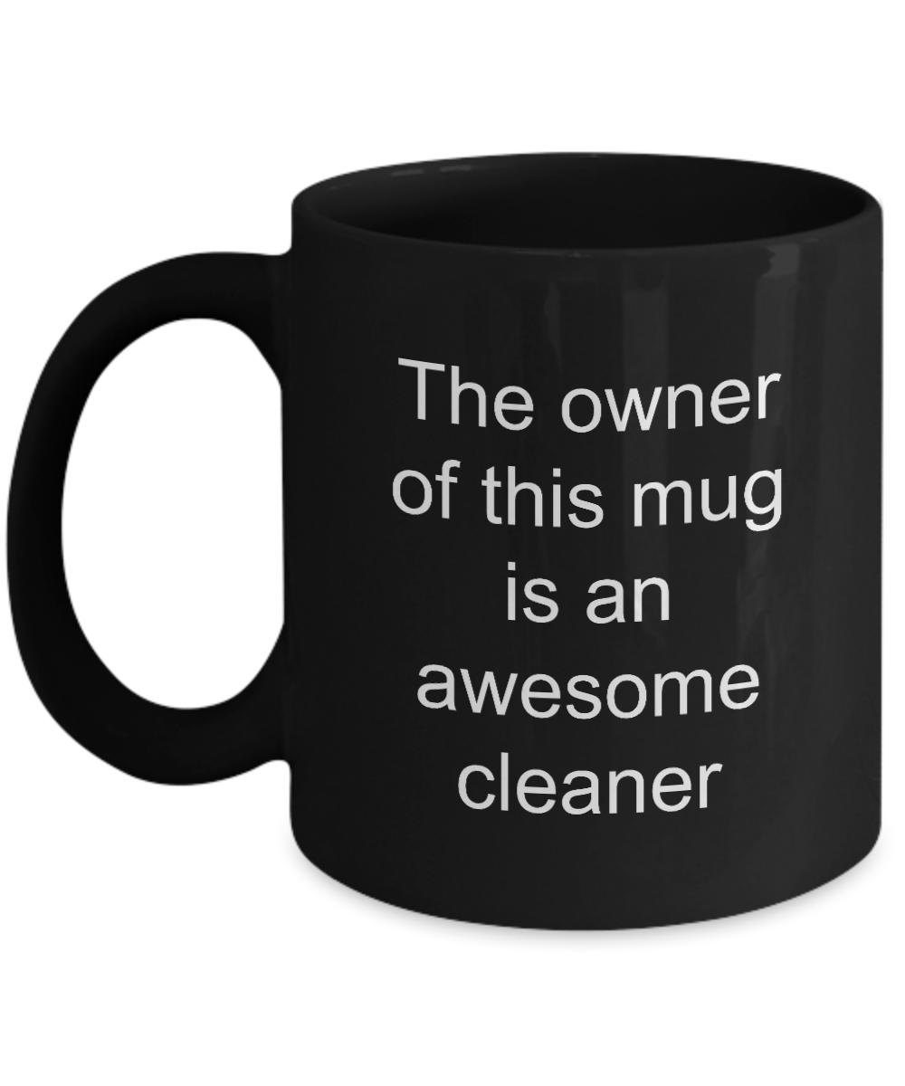Cleaner Mug,The owner of this mug is an awesome cleaner-Black Coffee Mug 11 oz