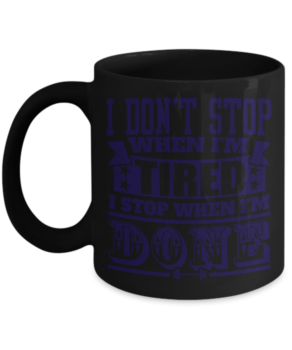Workout lovers mugs, I don't stop when I'm tired I stop when I'm done - Funny Black Porcelain Coffee 11 oz