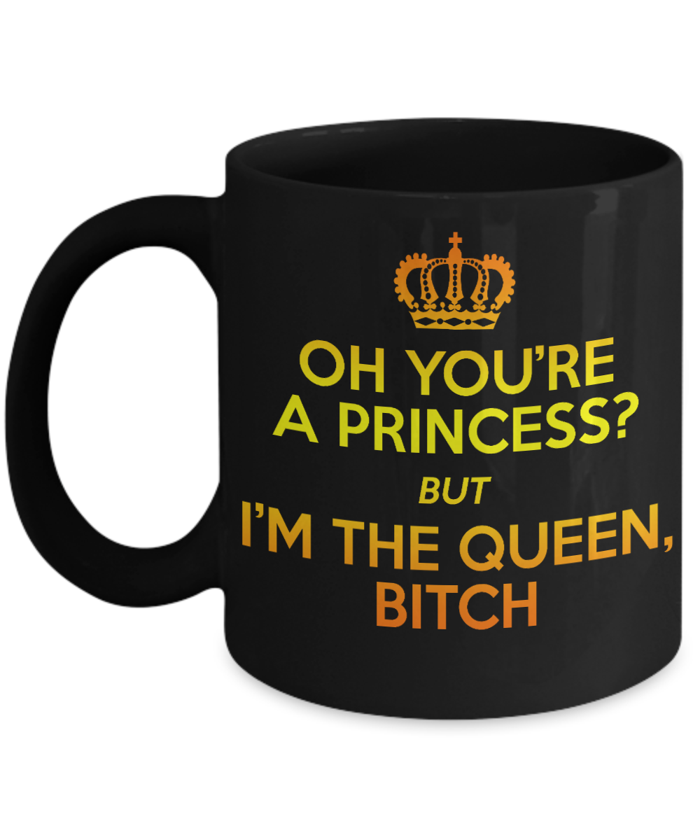 Cute Princess Coffee Mug, Oh You're A Princess But I'm The Queen Bitch-Black Porcelain Coffee Mug 11 oz For Daughter,Teen,Women, Girlfriend