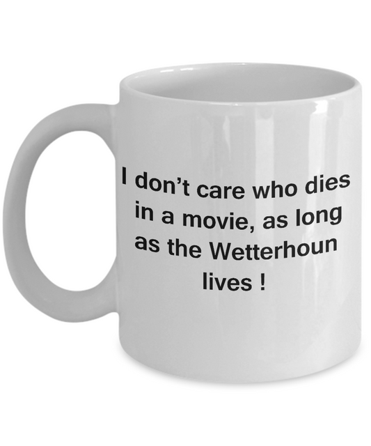 I Don't Care Who Dies, As Long As Wetterhoun Lives - White coffee mugs 11 oz