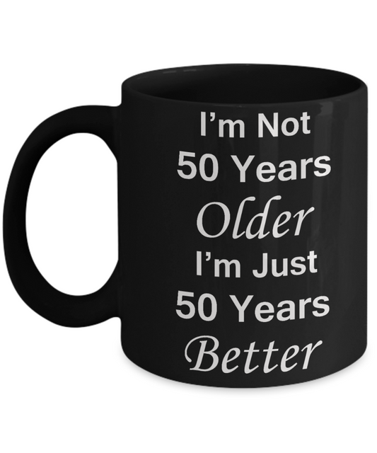 5oth birthday gifts for women/men - I'm Not 50 Years Older I'm Just 50 Years Better - Best 5oth Birthday Gifts for family Ceramic Cup Black, Funny Mugs Gift Ideas 11 Oz
