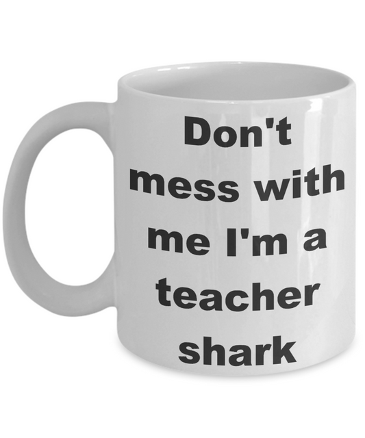 Teacher shark coffee mug - Don't mess with me I'm a teacher shark - White Porcelain Coffee Cup,Premium 11 oz Funny Mugs White coffee cup Gifts Ideas