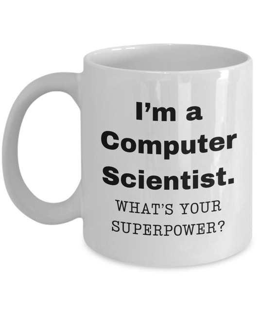 I am a Computer Scientist, what is your super power, Birthday cup for Computer Scientist -11 oz White ceramic mug