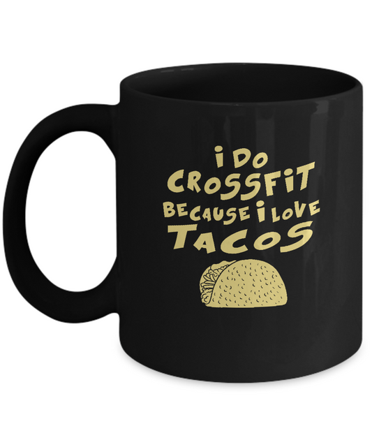 I do crossfits because I love Tacos Black Coffee mugs for Foodies Black coffee mugs 11 oz