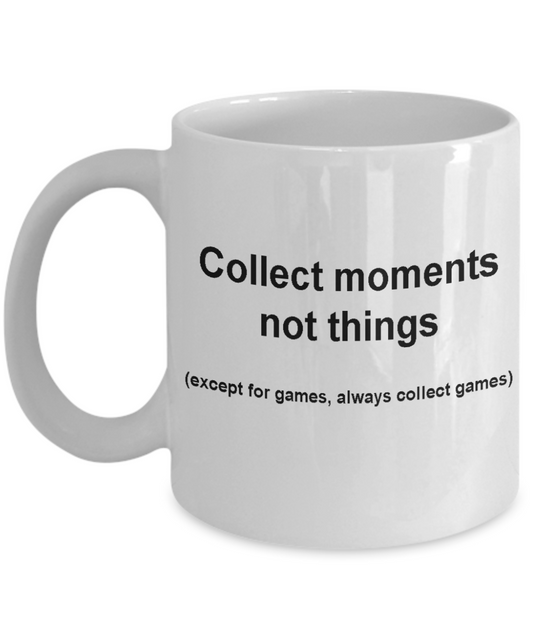 Collect moments not things coffee mug - Funny Christmas Gifts Gag Gifts 11 oz