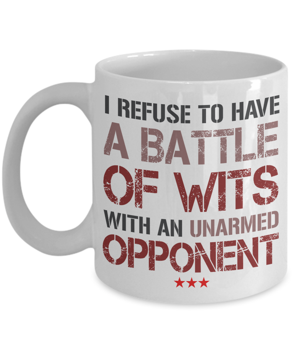 I Refuse To Have A Battle Of Wits With An Unarmed Opponent- White Porcelain Coffee Mug 11 Oz Funny Quotes Coffee Mug