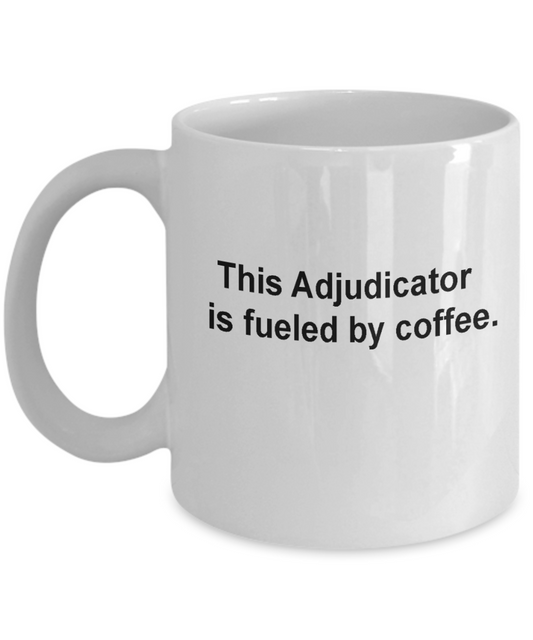 This Adjudicator is fueled by coffee-Funny Coffee Mugs - Porcelain White coffee mugs 11 oz