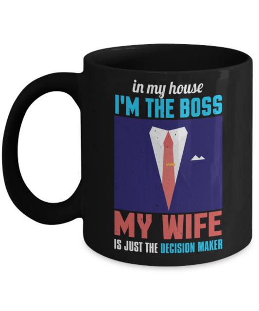 I'm the boss my wife is the decision maker - Funny Black Porcelain Coffee 11 oz
