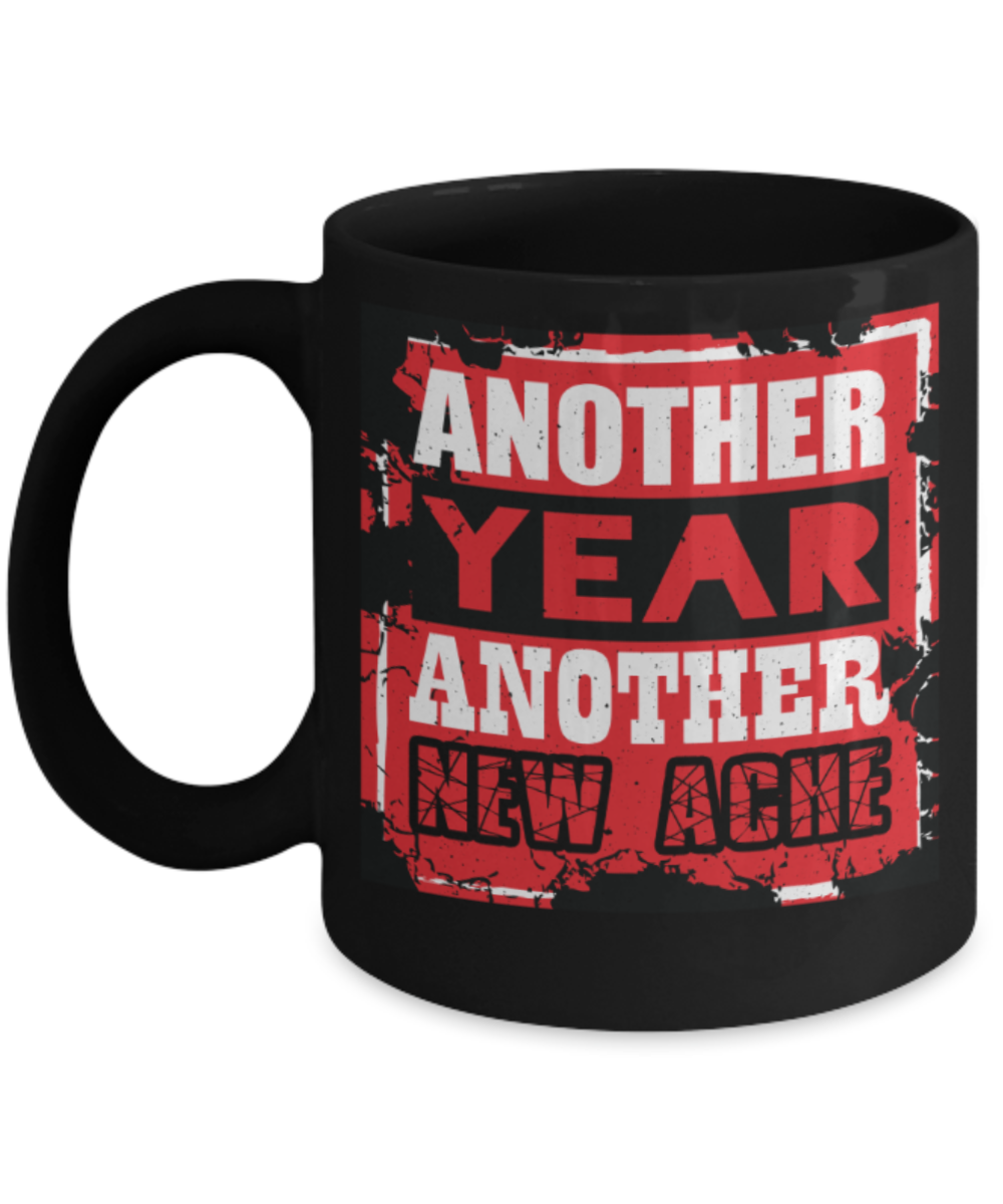 New Year Lovers Mugs, Another year Another new ache - Funny Black Porcelain Coffee 11 oz