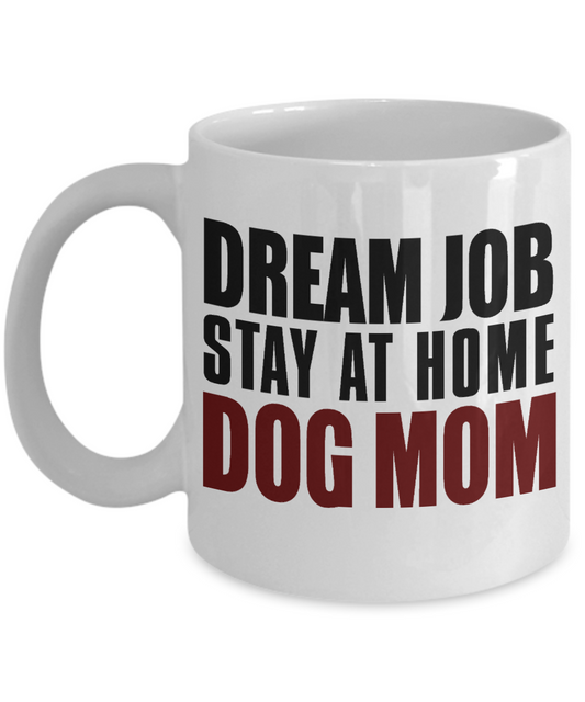 Dog Mom Coffee Mug, Dream Job Or Stay At Home Dog Mom- White Porcelain Coffee Mug 11 Oz For Dog Lover, Dad, Mom