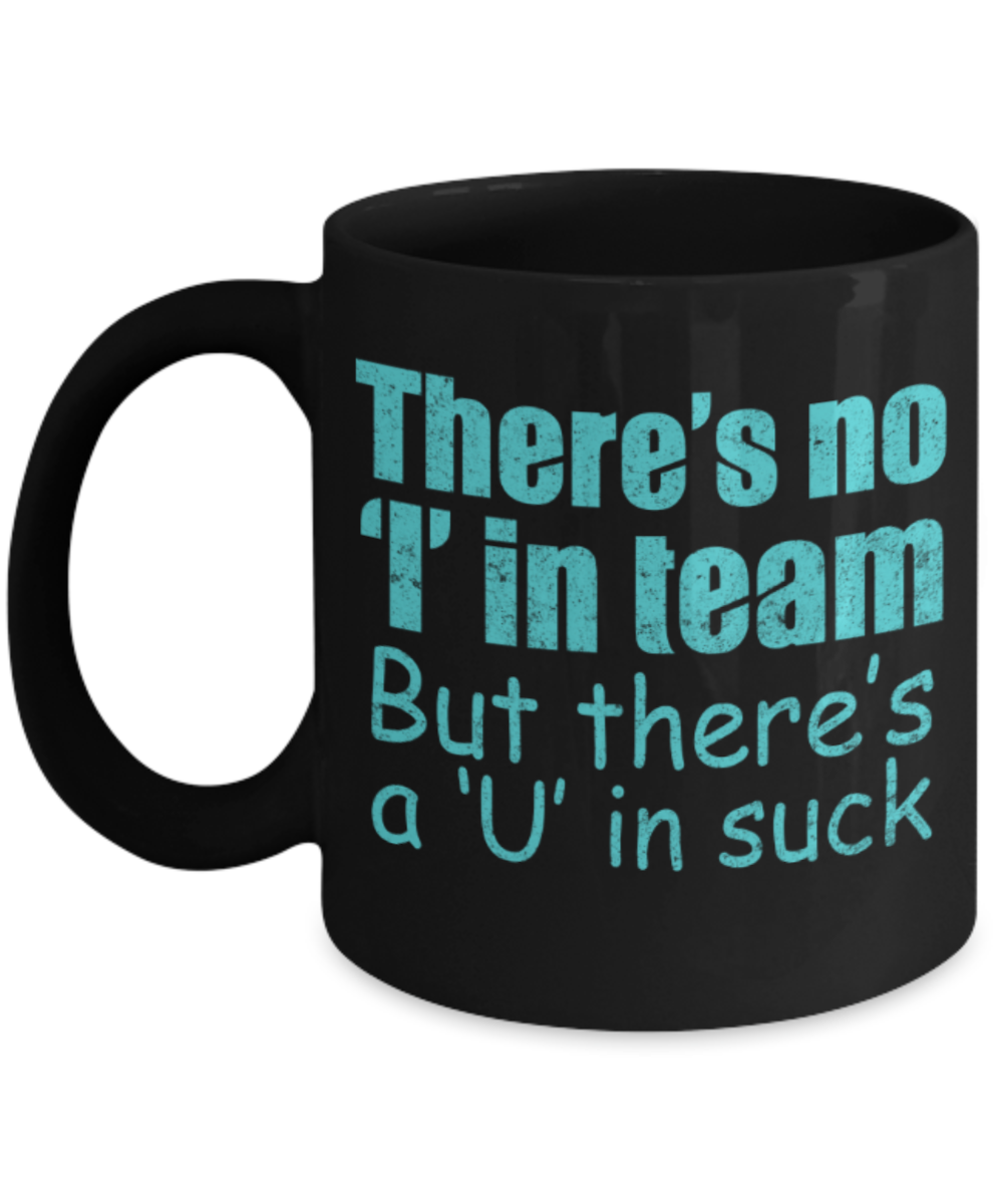 Sports Lovers mugs, There's no I in team, but there's a U in suck - Funny Black Porcelain Coffee 11 oz