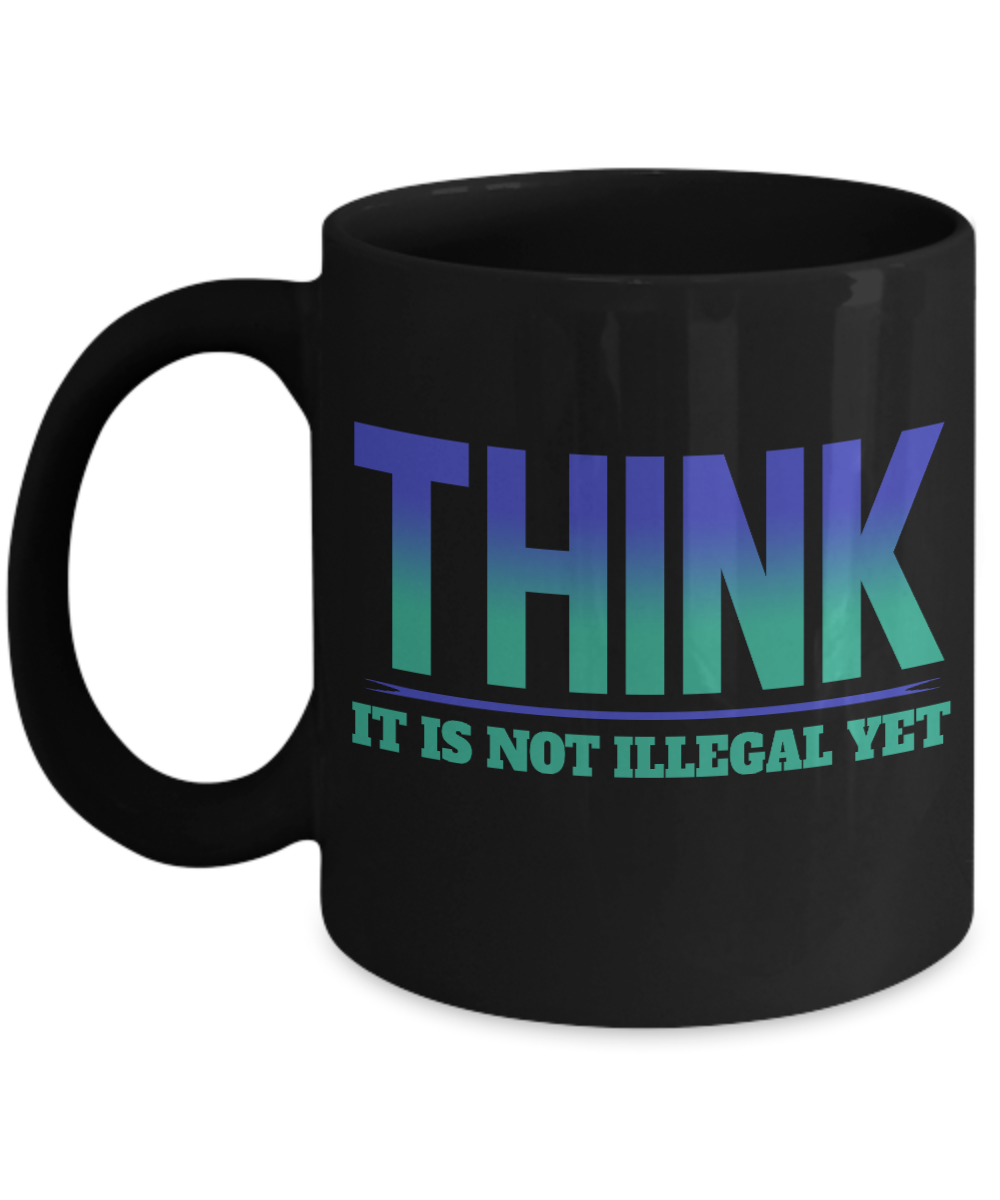 Think-It Is Not Illegal Yet -Black Porcelain Coffee Mug 11 Oz Funny Quotes Coffee Mug
