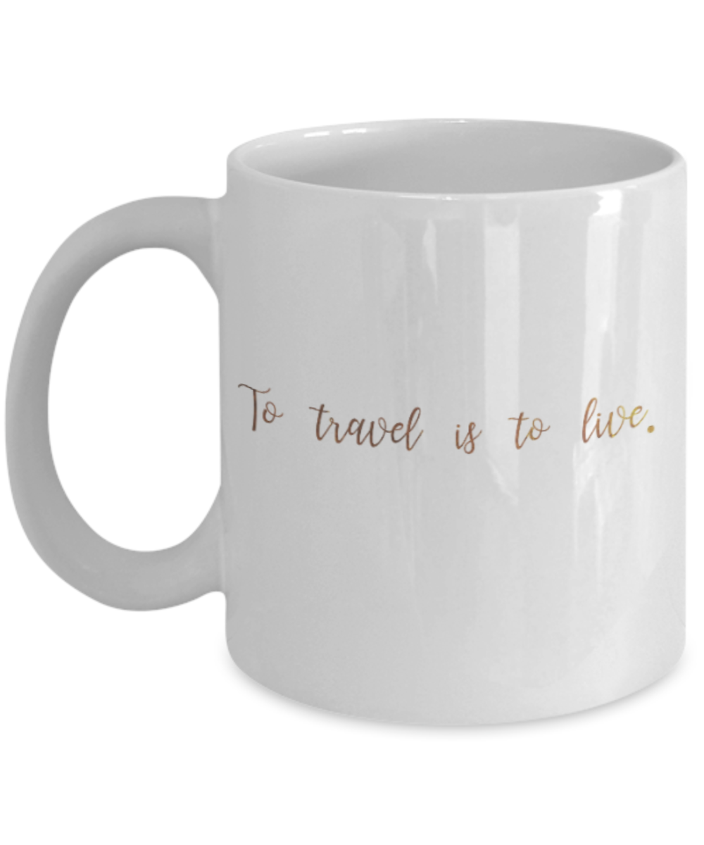 Positive mugs , To travel is to live - White Coffee Mug Tea Cup 11 oz Gift