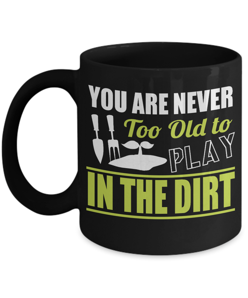 Gardening Love Coffee Mug,You Are Never Too Old To Play In The Dirt-Black Porcelain Coffee Mug 11 oz