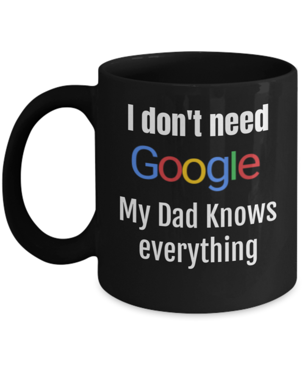 I Don't Need Google, My Dad Knows Everything! | Funny Dad Black coffee mugs 11 oz