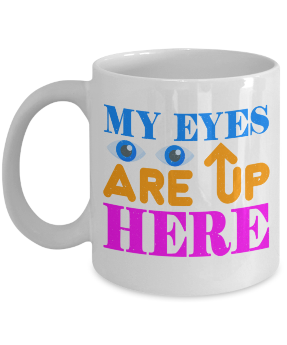 My eyes are up here - Funny White Porcelain Coffee 11 oz