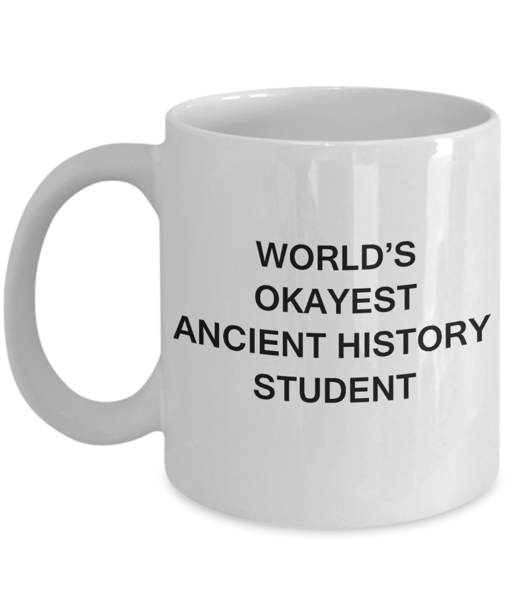 Gifts gor college students - World's Okayest Ancient History Student - Porcelain White Funny Coffee Mug & Gifts for Students 11 OZ - Funny Gifts Ideas