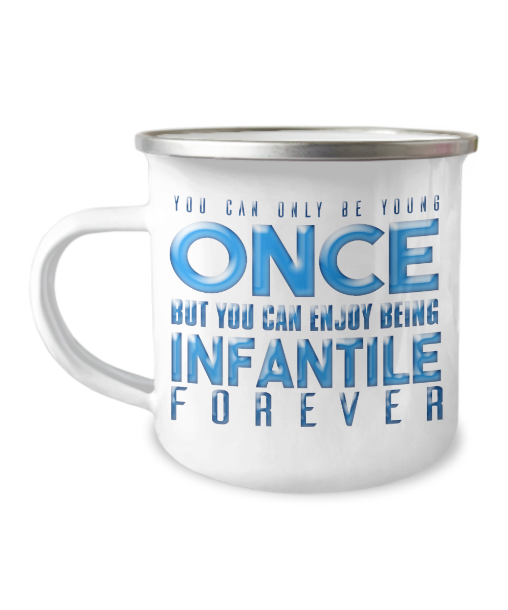 You Can Be Young Once But You Can Enjoy Being Infantile Forever-12 Oz Stainless Steel Enamel Finish White Camper Coffee Mug