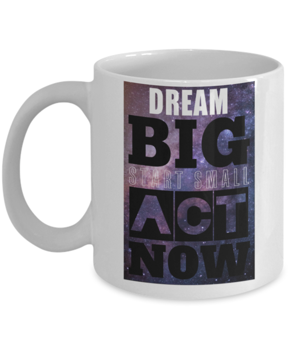 Success lovers Mugs, Dream Big start small act now - Funny White Porcelain Coffee 11 oz