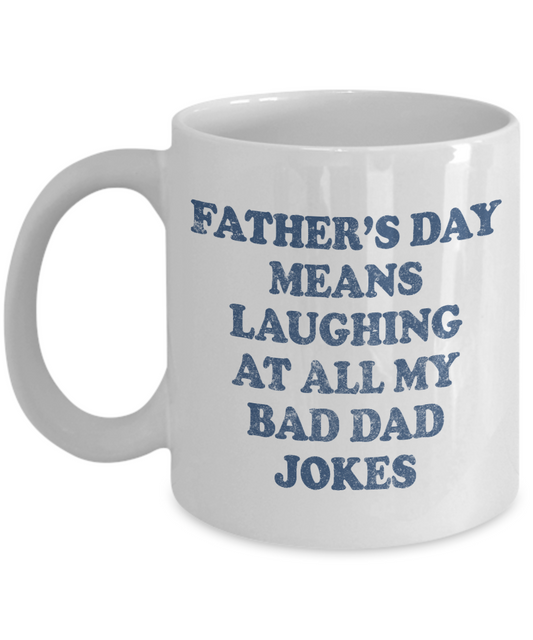 Dear Dad Coffee Mug, Father's Day Means Laughing At All My Bad Dad Jokes-White Porcelain Coffee Mug 11 oz For Father, Son, Daughter, Fathers Day