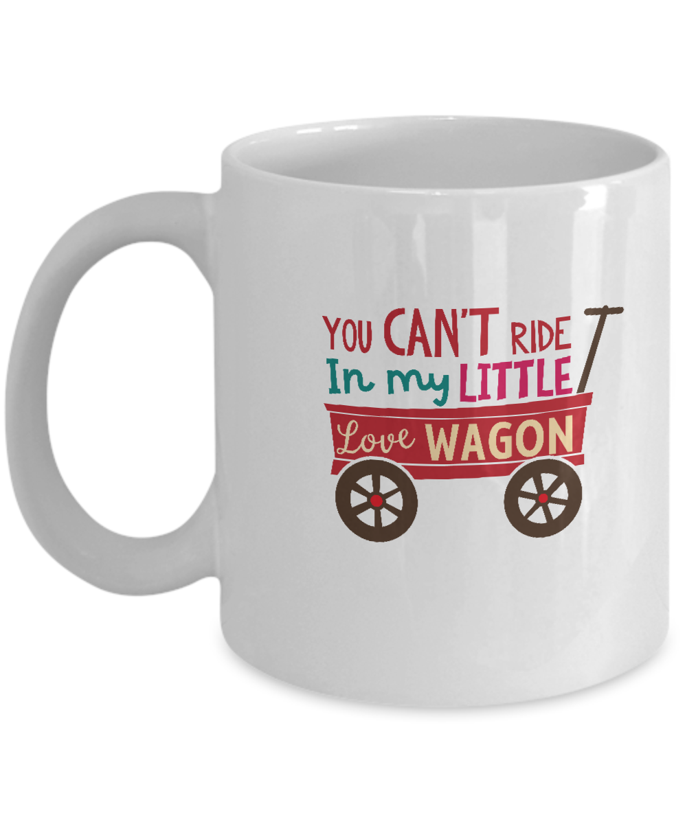 You can't ride in my little love wagon white mugs - Funny Christmas White coffee mugs 11 oz