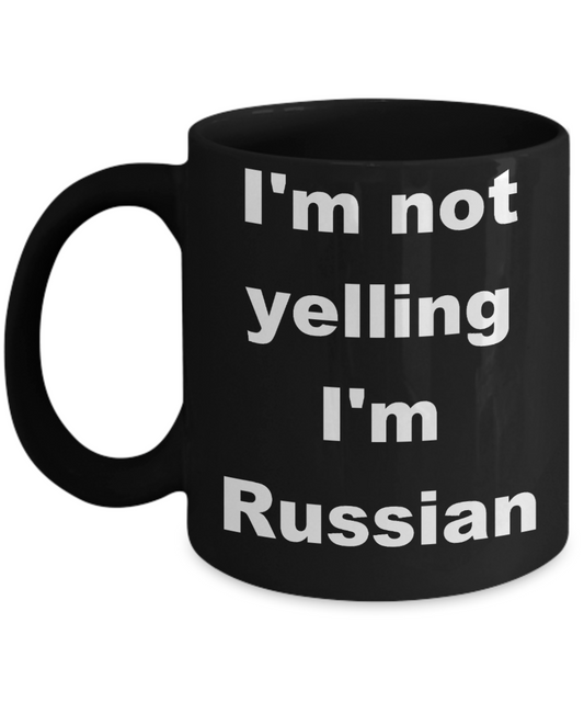 Russia - I'm not yelling I'm Russian - Black Porcelain Coffee Cup,Premium 11 oz Funny Mugs Black coffee cup Gifts Ideas