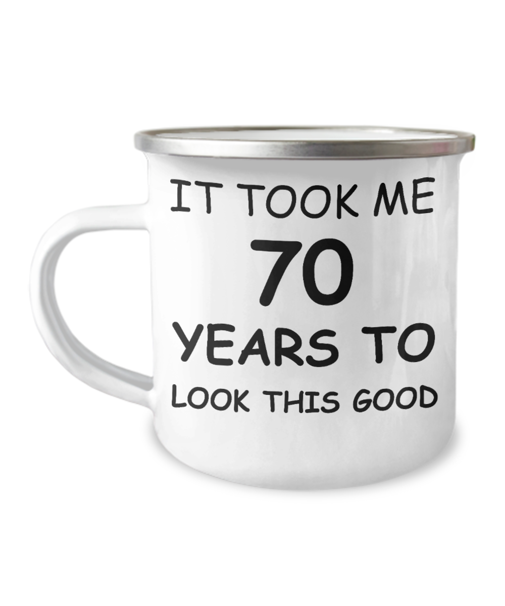 70th Birthday Coffee Mug, It Took Me 70 Years To look This Good  -12 Oz Stainless Steel Enamel Finish Camper Coffee Mug