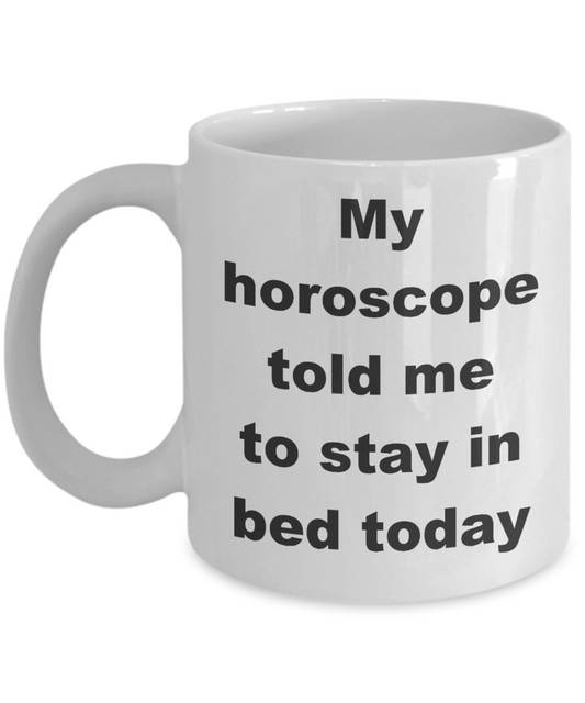 Astrology Coffee mug,My horoscope told me to stay in bed today-White Coffee Mug 11 oz