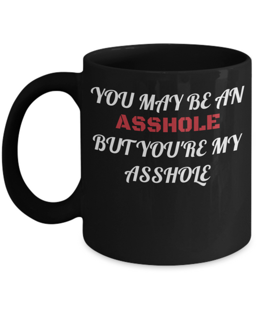 Valentine's Day Black Coffee Mug - You May Be An Asshole But You're My Asshole Mug