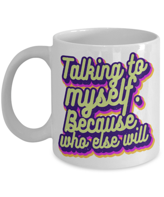 Talking to myself because who else will - Funny White Porcelain Coffee 11 oz