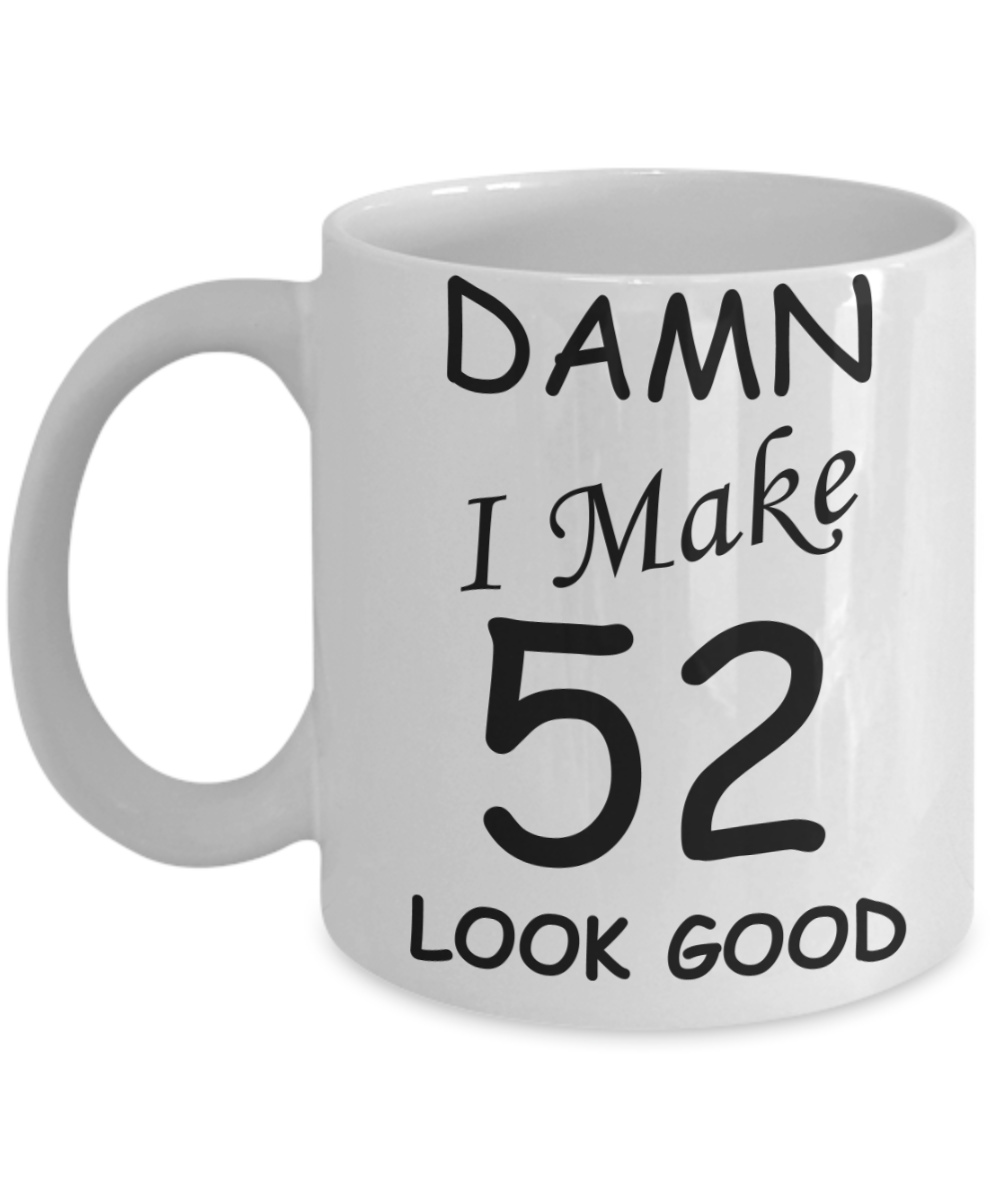 52nd birthday gifts for men/women - Damn I Make 52 Look Good, Born In 1968 Birthday Mugs - Funny White Porcelain Coffee 11 oz