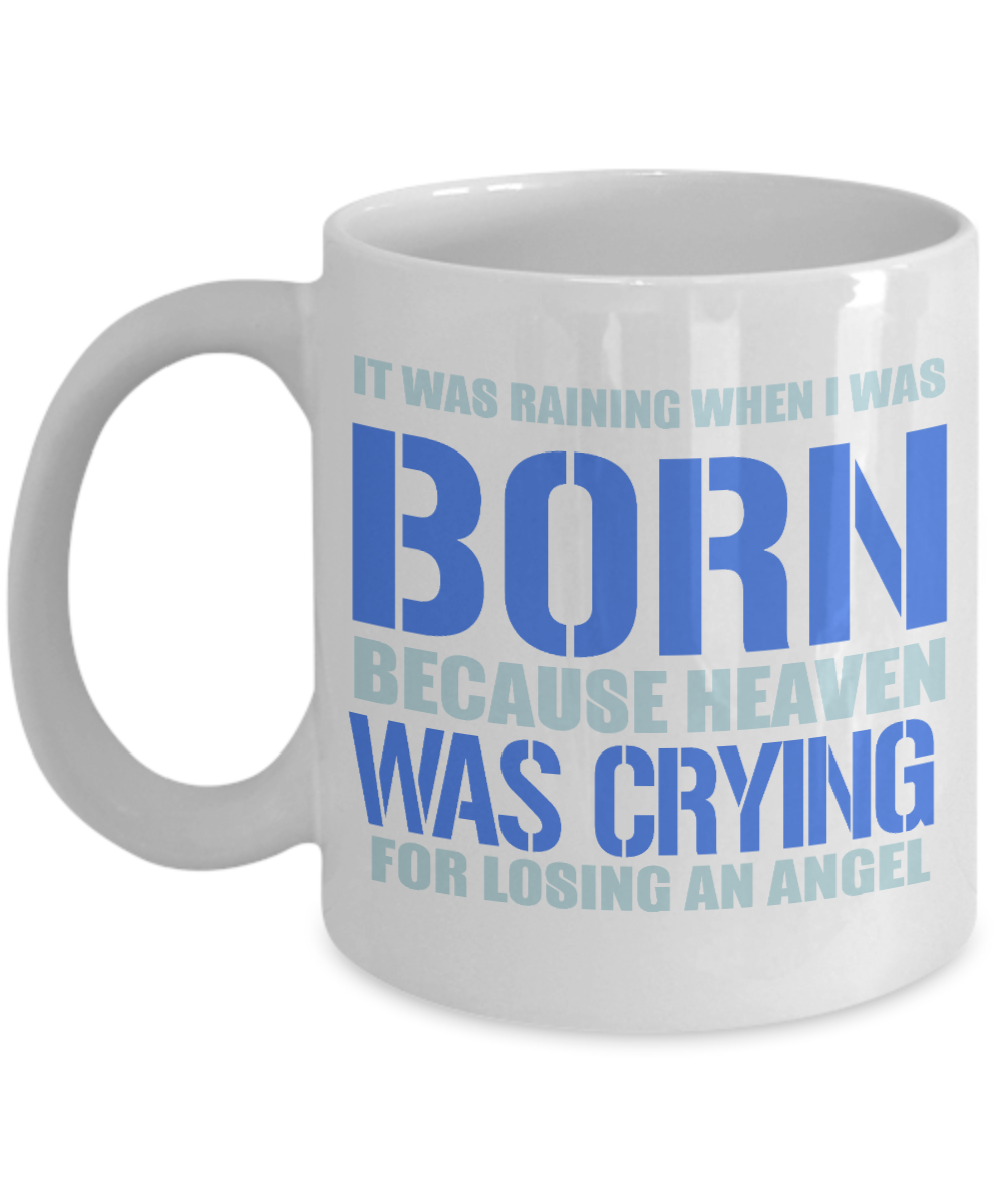 It Was Raining When I Was Born Because Heaven Was Crying For Losing An Angel -White Porcelain Coffee Mug 11 Oz Funny Quotes Coffee Mug