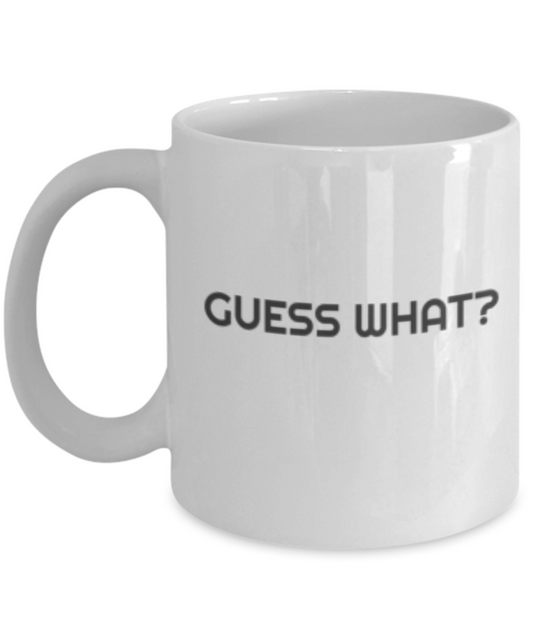 Funny Coffee Mug - Guess What - Porcelain White Funny Coffee Mug, Best Office Tea Mug & Coffee Cup Gifts 11 oz Ceramic