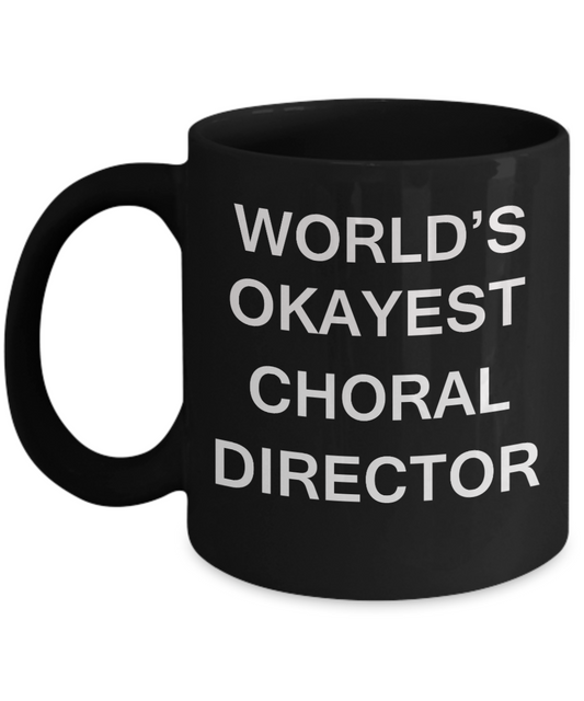 Choral Director Gifts - World's Okayest Choral Director - Birthday Gifts Ceramic Cup Black, Funny Mugs Gift Ideas 11 Oz