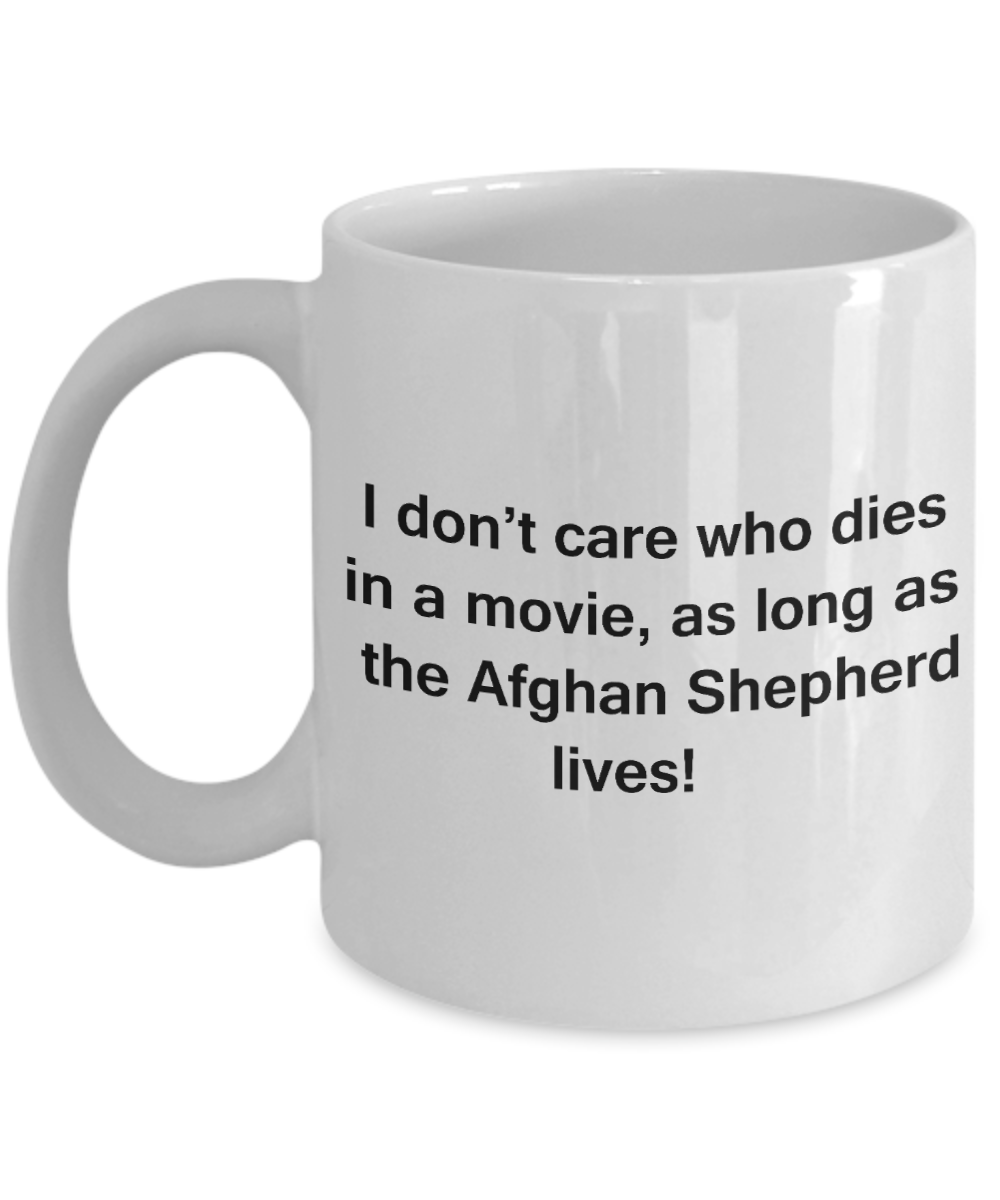 My dog is the reason i wake up early funny dog lover coffee mug - I Don't Care Who Dies, As Long As the Afghan Shepherd Lives - Ceramic Fun Cute Dog Lover Mug White Coffee Cup, 11 Oz