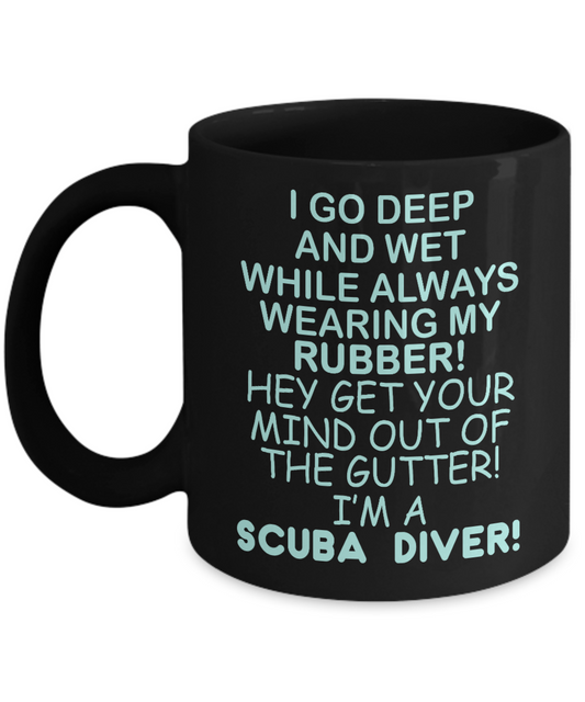 Scuba Diver Coffee Mug, I Go Deep And Wet While Always Wearing MY Rubber-Black Porcelain Coffee Mug 11 oz for scuba, diver, surfing,swimmer