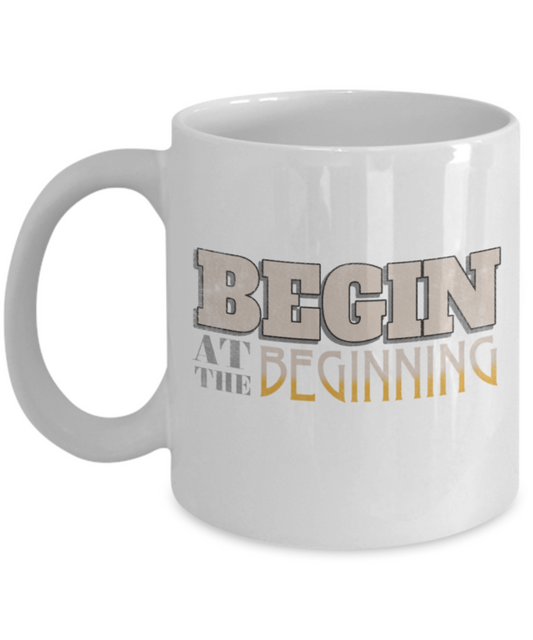Success Lovers Mugs, Begin at the beginning - Funny White Porcelain Coffee 11 oz
