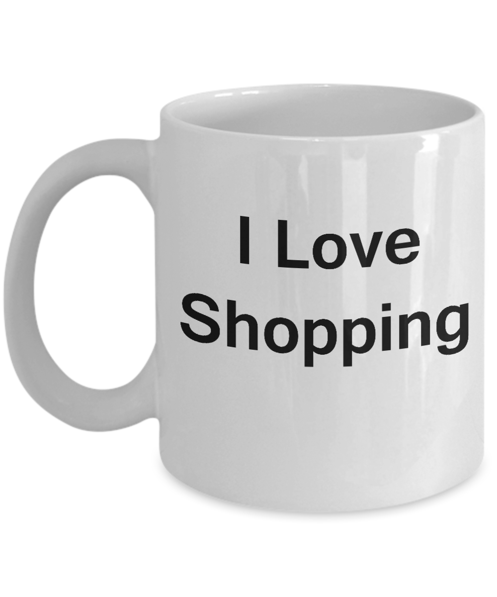 I Love Shopping coffee mug - Porcelain White Funny Coffee White coffee mugs 11 oz