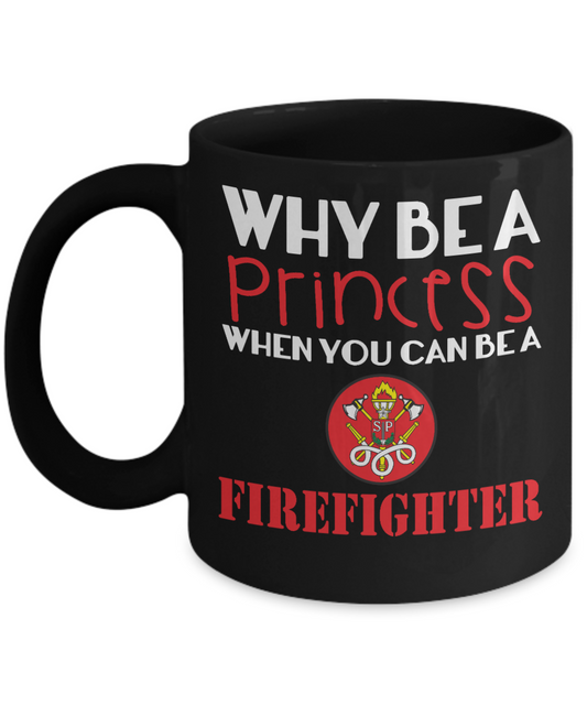 Firefighter Dad Coffee Mug, Why Be A Princess When You Can Be A Firefighter-Black Porcelain Coffee Mug 11 oz