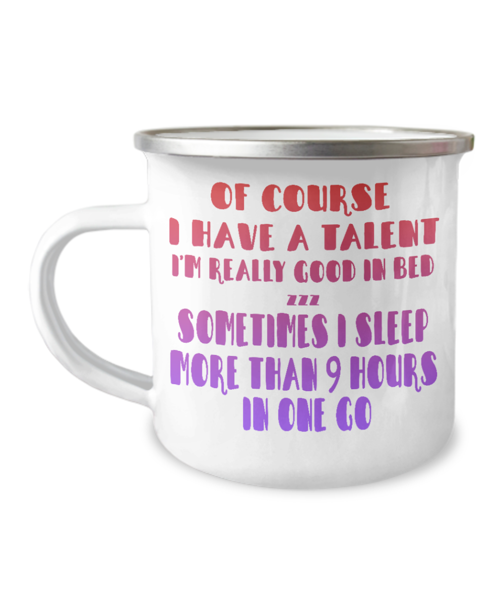Of Course I Have A Talent I'm Really Good In Bed, I Sleep More Than 9 Hours In The Go -12 Oz Stainless Steel Enamel Finish White Camper Coffee Mug