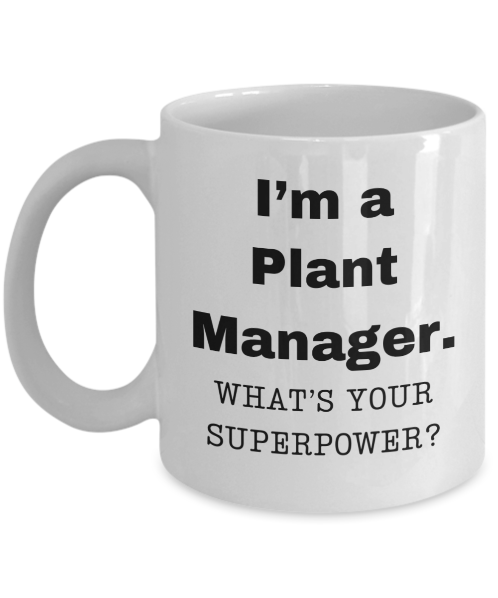 I am a Plant Manager, what is your super power, Plant Manager coffee mug, Birthday cup for Plant Manager -11 oz White ceramic mug