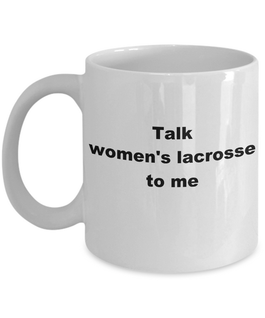 Lacrosse Player Coffee mug,Talk womens lacrosse to me -White Coffee Mug 11 oz
