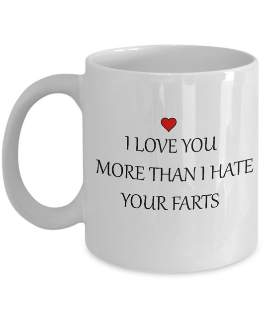 Funny Mug - I Love You More Than I Hate Your Farts -  11oz White coffee mugs 11 oz