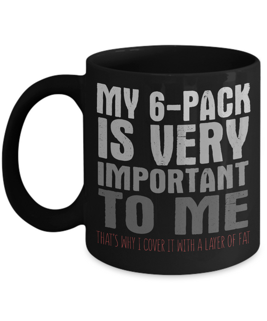 My 6-Pack Is Very Important To Me That's Why I Cover It With A Layer Of Fat- Black Porcelain Coffee Mug 11 Oz Funny Quotes Coffee Mug
