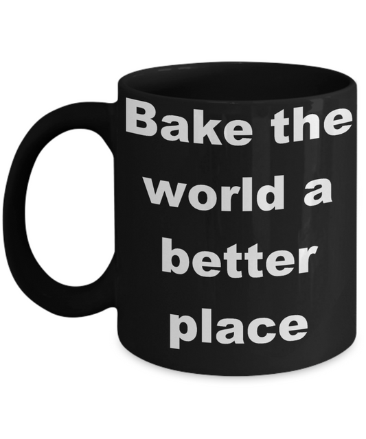 Baker Coffee mug, Bake the world a better place- Black Coffee Mug 11 oz