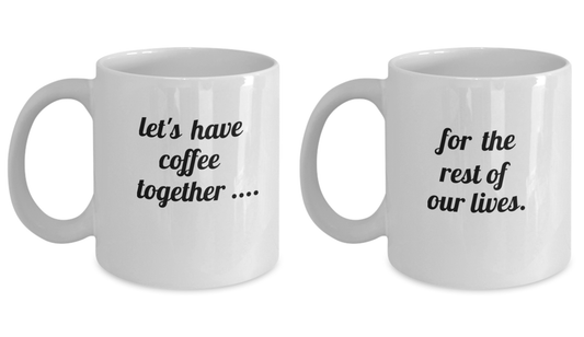 Let's have coffee together..... and for the rest of our lives Mug Set White coffee mugs 11 oz