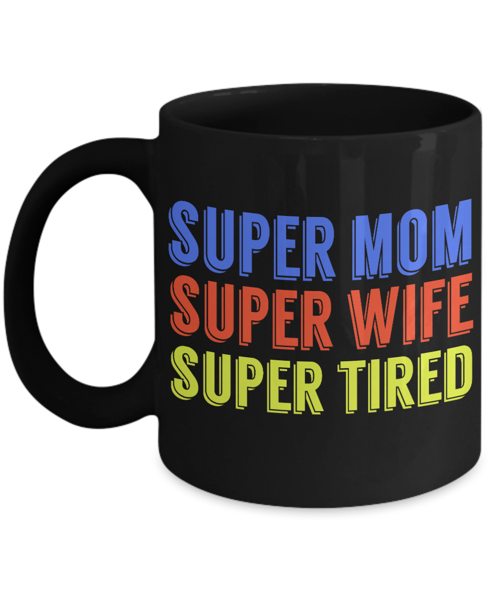Super Mom Super Wife Super Tired- Black Porcelain Coffee Mug 11 Oz Funny Quotes Coffee Mug
