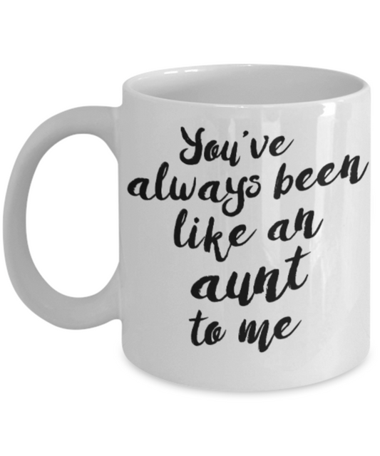 Gifts for an older very sweet aunt - You've always been an Aunt to me - Funny White Porcelain Coffee Mug Cute Ceramic Cup 11 oz