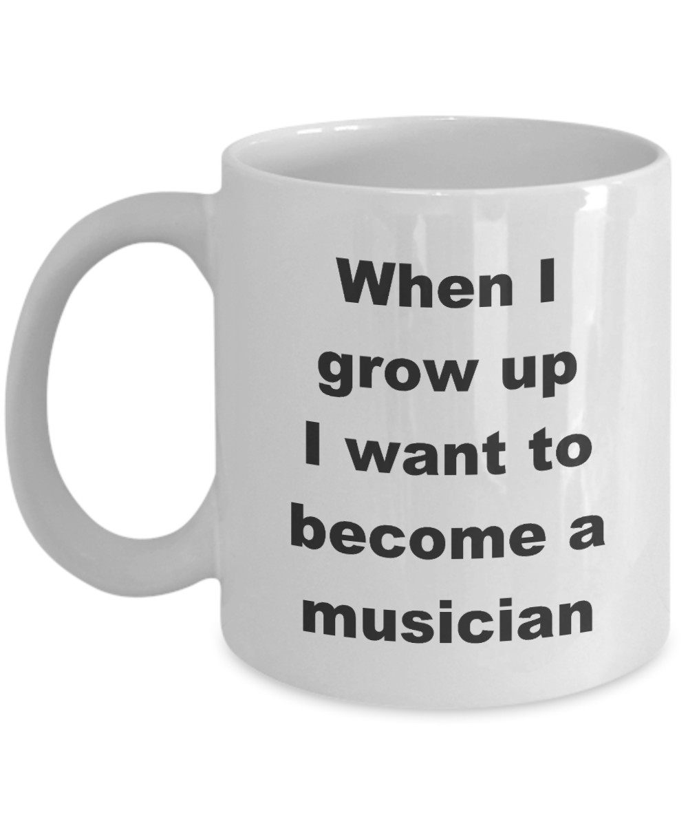 Music Mug,When I grow up I want to become a musician-White Coffee Mug 11 oz
