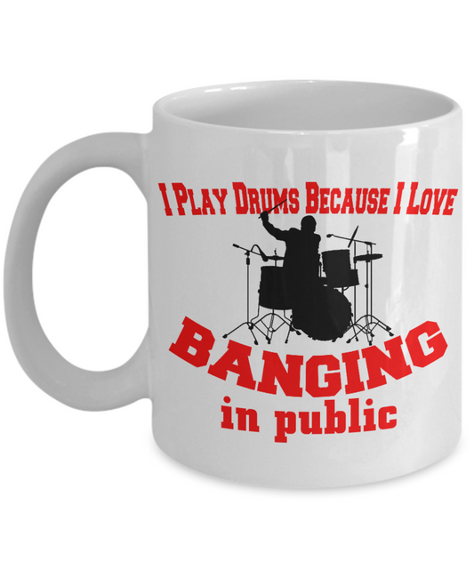 Best Drummer In The World, I Play Drums Because I Love Banging In Public-White Porcelain Coffee Mug 11 oz For Father, Brother, Sister, drummer, Music Lover